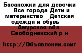 Басаножки для девочки - Все города Дети и материнство » Детская одежда и обувь   . Амурская обл.,Свободненский р-н